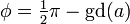  \ Phi = \ tfrac {1} {2} \ pi - \ operatorname {gd} (a) 