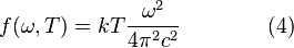  f(\omega,T) = kT \frac{\omega^2 }{4 \pi^2 c^2} \qquad\qquad (4)