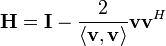 \mathbf{H} = \mathbf{I} - \frac{2}{\langle \mathbf{v},\mathbf{v} \rangle}\mathbf{vv}^H