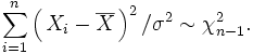 \sum_{i=1}^n \left(\,X_i-\overline{X}\,\right)^2/\sigma^2\sim\chi^2_{n-1}.