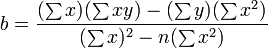 b=\frac {(\sum x)(\sum xy)-(\sum y)(\sum x^2)}{( \sum x)^2 - n(\sum x^2)}