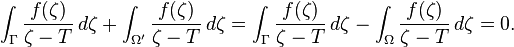 \int_ { \Gamma} \frac { f (\zeta)} { \zeta-T} \, d\zeta + \int_ { \Omega '} \frac { f (\zeta)} { \zeta-T} \, d\zeta = \int_ { \Gamma} \frac { f (\zeta)} { \zeta-T} \, d\zeta - \int_ { \Omega} \frac { f (\zeta)} { \zeta-T} \, d\zeta = 0.