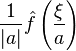 \frac{1}{|a|} \hat{f}\left( \frac{\xi}{a} \right)\,