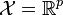 \matcal {
X}
= \matb {
R}
^ p