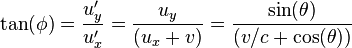 \tan (\fi) = \frac {
u_y'}
{u_ks '}
= \frac {
u_y}
{ \frac {}
\sin (\theta)}
{(v/c + \kos (\theta))}