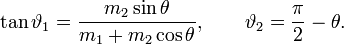 \tan \vartheta_1=\frac{m_2 \sin \theta}{m_1+m_2 \cos \theta},\qquad
\vartheta_2=\frac{\pi}{2}-{\theta}.