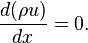 {
d (\rho u) \over d x}
= 0.