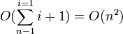 O(\sum_{n-1}^{i=1}{i+1})=O(n^2)