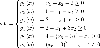 \text{s.t.} =\begin{cases}      g_{1}\left(\boldsymbol{x}\right) & = x_{1} + x_{2} - 2 \geq 0 \\      g_{2}\left(\boldsymbol{x}\right) & = 6 - x_{1} - x_{2} \geq 0 \\      g_{3}\left(\boldsymbol{x}\right) & = 2 - x_{2} + x_{1} \geq 0 \\      g_{4}\left(\boldsymbol{x}\right) & = 2 - x_{1} + 3x_{2} \geq 0 \\      g_{5}\left(\boldsymbol{x}\right) & = 4 - \left(x_{3}-3\right)^{2} - x_{4} \geq 0 \\      g_{6}\left(\boldsymbol{x}\right) & = \left(x_{5} - 3\right)^{2} + x_{6} - 4 \geq 0\end{cases}