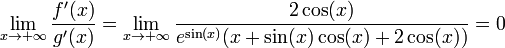 lim_{x	o +infty}frac{f'(x)}{g'(x)}
=lim_{x	o +infty}frac{2cos(x)}{e^{sin(x)}(x+sin(x)cos(x)+2cos(x))}=0