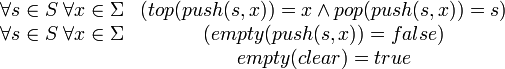\begin{matrix}
\forall s \in S  \; \forall x \in \Sigma &( top(push(s,x)) = x \land 
pop(push(s,x)) = s)\\

\forall s \in S  \; \forall x \in \Sigma & ( empty(push(s,x))= false)\\

&  empty(clear) = true\\
\end{matrix}