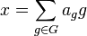 x = \sum_ {
g\in G}
a_g g