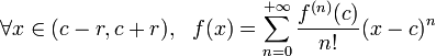 \forall x \in (c-r,c+r) , \ \ f(x)= \sum_{n=0}^{+{\infty}} {f^{(n)}(c)\over{n!}} (x-c)^n