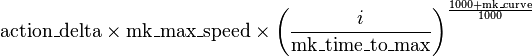 \matrm {
action\_delta}
\time'oj \matrm {
mk\_maks\_sped}
\time'oj \left (\frac {
mi}
{
\matrm {
mk\_time\_to\_maks}
}
\right)^ {
\frac {
1000 + \matrm {
mk\_kurve}
}
{
1000}
}