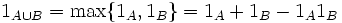 1_{A\cup B} = \max\{{1_A,1_B}\} = 1_A + 1_B - 1_A 1_B\,