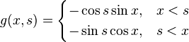 
	g(x,s)=\begin{cases}
		-\cos s \sin x, & x<s\\
		-\sin s \cos x, & s<x
	\end{cases}
