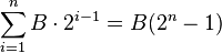 \sum_{i=1}^n B \cdot 2^{i-1} = B (2^n - 1)