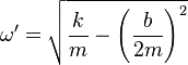 \omega' = \sqrt{\frac{k}{m}-\left ( \frac{b}{2m} \right )^2 } \,\!