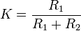 K = \frac{R_1}{{R}_1+R_2}