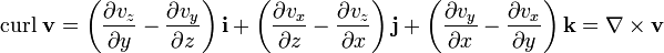 \mbox{curl}\;\mathbf v = \left( {\partial v_z \over \partial y} - {\partial v_y \over \partial z} \right) \mathbf{i} + \left( {\partial v_x \over \partial z} - {\partial v_z \over \partial x} \right) \mathbf{j} + \left( {\partial v_y \over \partial x} - {\partial v_x \over \partial y} \right) \mathbf{k} = \nabla \times \mathbf v