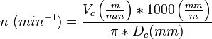 n (min^{-1})= {V_c left ({m over min} right )*1000 left ({mm over m} right ) over pi * D_c (mm)}