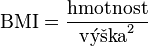 \mbox{BMI} = \frac{ \mbox{hmotnost} }{ \mbox{výška}^2 }