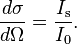 {
d \sigma \over d \Omega}
= \frac {
I_\text {
s}
}
{
I_0}
.