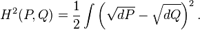 H^2(P,Q) = \frac{1}{2}\int \left(\sqrt{dP} - \sqrt{dQ}\right)^2. 