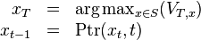 \begin{array}{rcl}x_T &=& \arg\max_{x \in S} (V_{T,x}) \\x_{t-1} &=& \mathrm{Ptr}(x_t,t)\end{array}