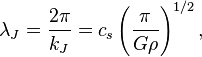  \lambda_J=\frac {<br/>  2\pi} <br/>  {<br/>  k_J} <br/>  c_s\left (\frac {<br/>  \pi} <br/>  {<br/>  G\rho} <br/>  \right) ^ {<br/>  1/2} <br/> , <br/>