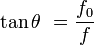 \tan \theta\ = \frac{f_0}{f}