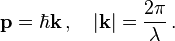 \mathbf{p} = \hbar \mathbf{k}\,,\quad |\mathbf{k}| = \frac{2\pi}{\lambda} \,. 