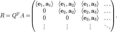 
\begin{matrix} R = Q^{T}A = \end{matrix} 
\begin{pmatrix} 
\langle\mathbf{e}_1,\mathbf{a}_1\rangle & \langle\mathbf{e}_1,\mathbf{a}_2\rangle &  \langle\mathbf{e}_1,\mathbf{a}_3\rangle  & \ldots 
\\
0                & \langle\mathbf{e}_2,\mathbf{a}_2\rangle                        &  \langle\mathbf{e}_2,\mathbf{a}_3\rangle  & \ldots 
\\
0                & 0                                       & \langle\mathbf{e}_3,\mathbf{a}_3\rangle                          & \ldots 
\\
\vdots           & \vdots                                  & \vdots                                    & \ddots \end{pmatrix}.
