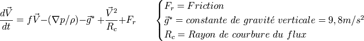 \frac{d \vec{V}}{dt} = f \vec{V} - (\nabla p/\rho) - \vec g^*\ + \frac {\vec V^2}{R_c} + F_{r} \qquad \begin{cases} F_r = Friction \\ \vec g^*=constante\ de\ gravit\acute{e}\ verticale= 9,8 m/s^2 \\R_c = Rayon\ de\ courbure\ du\ flux \end{cases}