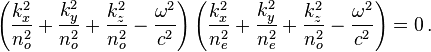 \left(\frac{k_x^2}{n_o^2}+\frac{k_y^2}{n_o^2}+\frac{k_z^2}{n_o^2} -\frac{\omega^2}{c^2}\right)\left(\frac{k_x^2}{n_e^2}+\frac{k_y^2}{n_e^2}+\frac{k_z^2}{n_o^2} -\frac{\omega^2}{c^2}\right)=0\,.