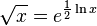    \sqrt{x} =
   e^{\frac{1}{2}\ln x}