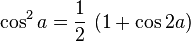 \cos^2 a=\frac{1}{2}\ (1+ \cos 2a) \,