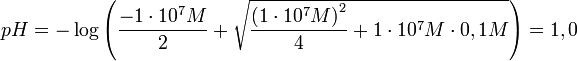 pH=-\log \left( \frac{-1\cdot 10^{7}M}{2}+\sqrt{\frac{\left( 1\cdot 10^{7}M \right)^{2}}{4}+1\cdot 10^{7}M\cdot 0,1M} \right)=1,0