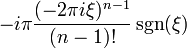 -i\pi \frac{(-2\pi i\xi)^{n-1}}{(n-1)!} \sgn(\xi)