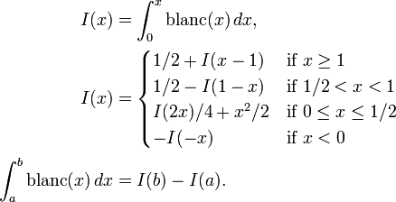 
\begin{align}
I(x) &= \int_0^x{\rm blanc}(x)\,dx,\\
I(x) &=\begin{cases}
1/2+I(x-1) & \text{if }x \geq 1\\
1/2-I(1-x) & \text{if }1/2 < x < 1 \\
I(2x)/4+x^2/2 & \text{if } 0 \leq x \leq 1/2 \\
-I(-x) & \text{if } x < 0
\end{cases} \\
\int_a^b{\rm blanc}(x)\,dx &= I(b) - I(a).
\end{align}