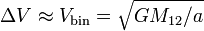 
\Delta V \approx V_{\rm bin} = \sqrt{GM_{12}/a}
