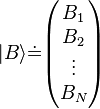  | B \rangle {\doteq \!\,} \begin{pmatrix} B_1 \\ B_2 \\ \vdots \\ B_N \end{pmatrix}