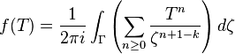 f (T) = \frac { 1} { 2 \pi I} \int_ { \Gamma} \left (\sum_ { n \geq 0} \frac { T^n} { \zeta^ { n+1+k} } \right) d \zeta