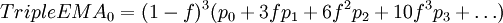 TripleEMA_0 = (1-f)^ 3 (p_0-+ 3fp_1 + 6f^2p_2 + 10f^3p_3-+ \dots)