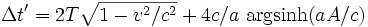 \Delta t' = 2 T \sqrt{ 1 - v^2/c^2 } + 4 c / a \ \text{argsinh}( a A/c )