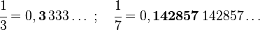 
   \cfrac{1}{3} =
   0,\boldsymbol{3}\,333\dots
   \; ; \quad
  \cfrac{1}{7} =
  0,\boldsymbol{142857}\,142857\dots
