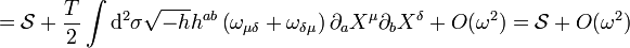 = \matcal {
S}
+ {
T \over 2}
\int \matrm {
d}
^ 2 \sigma \sqrt {
- h}
h^ {
ab}
\left (\omega_ {
\mu \delta}
+ \omega_ {
\delta \mu}
\right) \partial_a X^\mu \partial_b X^\delta + O (\omega^2) = \matcal {
S}
+ O (\omega^2)