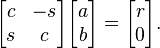 \begin{bmatrix} c & -s \\ s & c \end{bmatrix} \begin{bmatrix} a \\ b \end{bmatrix} = \begin{bmatrix} r \\ 0 \end{bmatrix} .