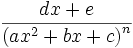 \frac{dx + e}{\left(ax^2+bx+c\right)^n}