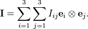 \mathbf{I}=\sum_{i=1}^3\sum_{j=1}^3 I_{ij}\mathbf{e}_i\otimes\mathbf{e}_j.